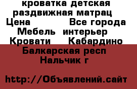 кроватка детская раздвижная матрац › Цена ­ 5 800 - Все города Мебель, интерьер » Кровати   . Кабардино-Балкарская респ.,Нальчик г.